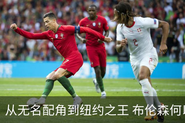 从无名配角到纽约之王 布伦森何以写就冠军传奇？